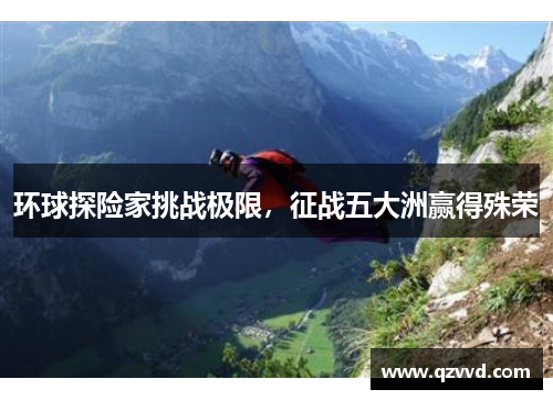 环球探险家挑战极限，征战五大洲赢得殊荣